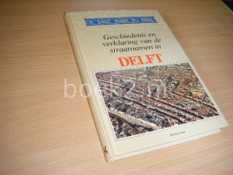 Geschiedenis en verklaring van de straatnamen in Delft Geschiedenis en verklaring van de straatnamen in Delft